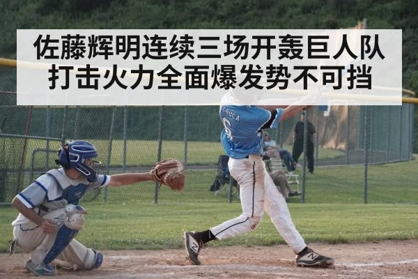 佐藤辉明连续三场开轰巨人队打击火力全面爆发势不可挡